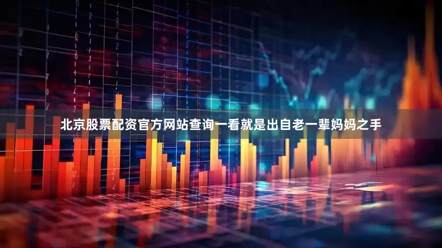 北京股票配资官方网站查询一看就是出自老一辈妈妈之手