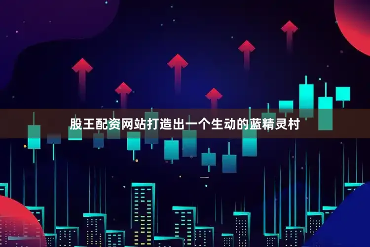 股王配资网站打造出一个生动的蓝精灵村
